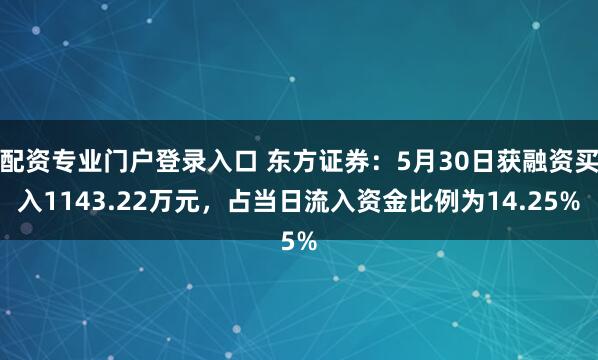 配资专业门户登录入口 东方证券：5月30日获融资买入1143.22万元，占当日流入资金比例为14.25%